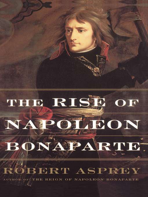 Title details for The Rise of Napoleon Bonaparte by Robert Asprey - Available